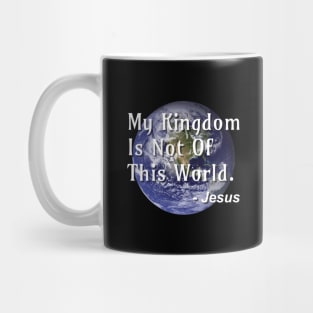 My Kingdom Is Not Of This World Mug